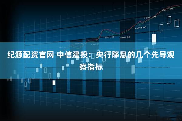 纪源配资官网 中信建投：央行降息的几个先导观察指标